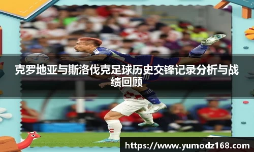 克罗地亚与斯洛伐克足球历史交锋记录分析与战绩回顾