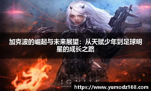 加克波的崛起与未来展望：从天赋少年到足球明星的成长之路